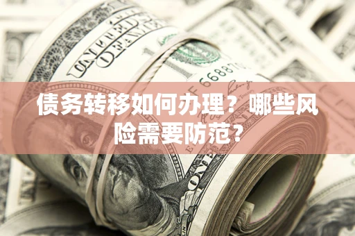 济南债务转移如何办理？哪些风险需要防范？
