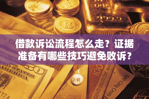 济南借款诉讼流程怎么走？证据准备有哪些技巧避免败诉？