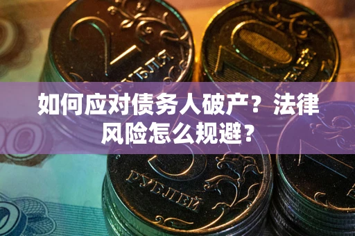 济南如何应对债务人破产？法律风险怎么规避？