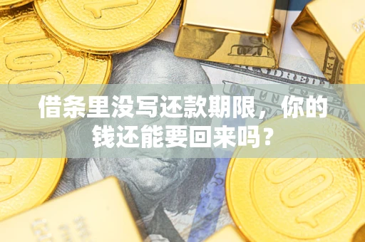 济南借条里没写还款期限，你的钱还能要回来吗？