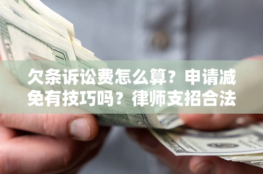 济南欠条诉讼费怎么算？申请减免有技巧吗？律师支招合法省钱