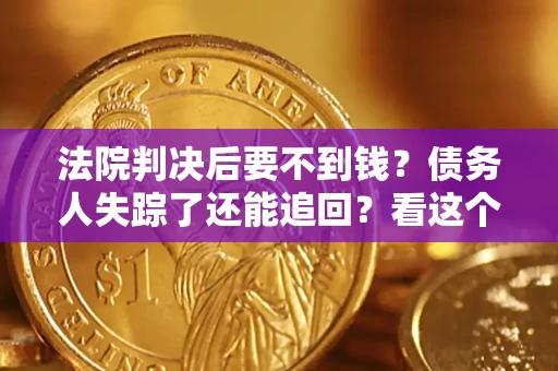 济南法院判决后要不到钱？债务人失踪了还能追回？看这个方法！