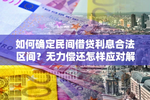 济南如何确定民间借贷利息合法区间？无力偿还怎样应对解决法门？