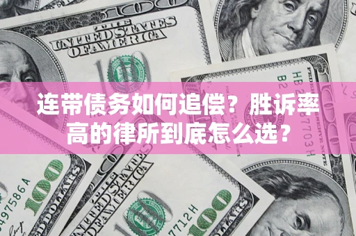 济南连带债务如何追偿？胜诉率高的律所到底怎么选？