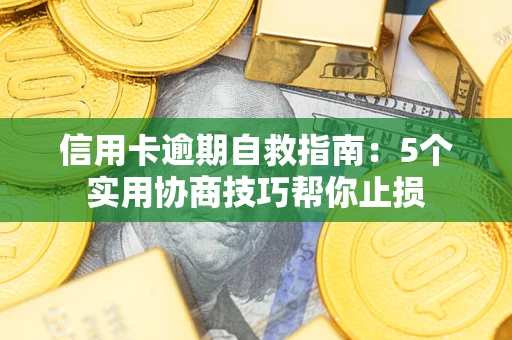 济南信用卡逾期自救指南：5个实用协商技巧帮你止损