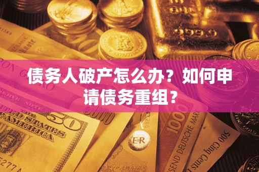 济南债务人破产怎么办？如何申请债务重组？