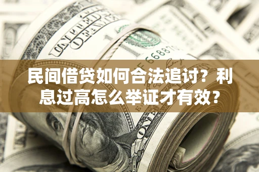济南民间借贷如何合法追讨？利息过高怎么举证才有效？