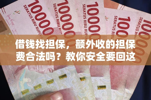 济南借钱找担保，额外收的担保费合法吗？教你安全要回这笔钱