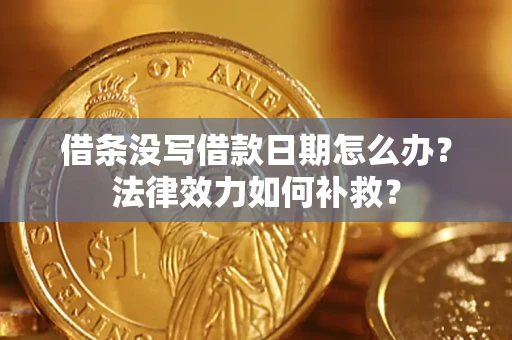 济南借条没写借款日期怎么办？法律效力如何补救？