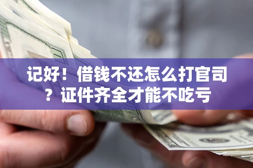 济南记好！借钱不还怎么打官司？证件齐全才能不吃亏