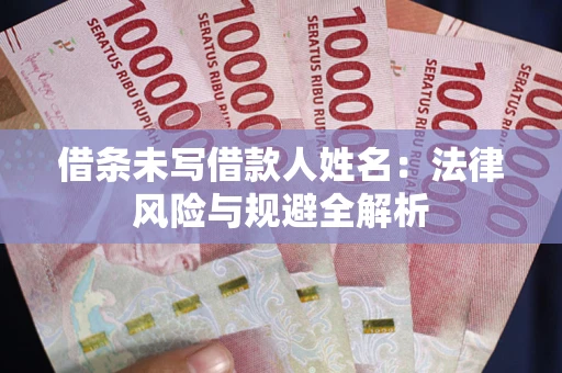 济南借条未写借款人姓名：法律风险与规避全解析