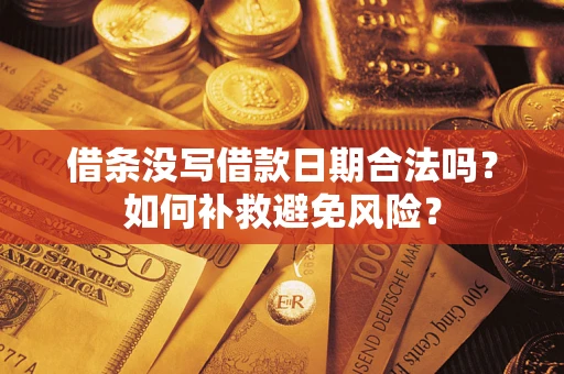 济南借条没写借款日期合法吗？如何补救避免风险？