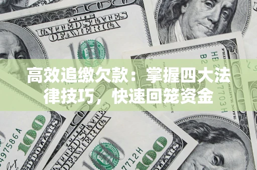 济南高效追缴欠款：掌握四大法律技巧，快速回笼资金