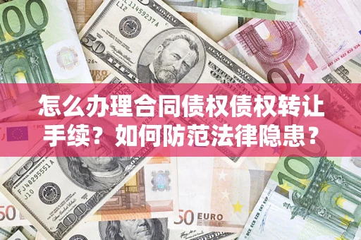济南怎么办理合同债权债权转让手续？如何防范法律隐患？