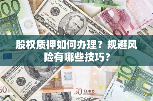 济南股权质押如何办理？规避风险有哪些技巧？