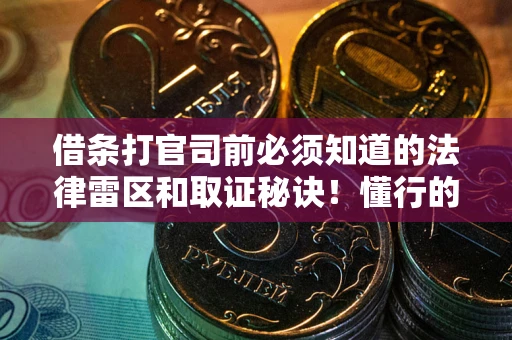 济南借条打官司前必须知道的法律雷区和取证秘诀！懂行的人已经留好这些证据