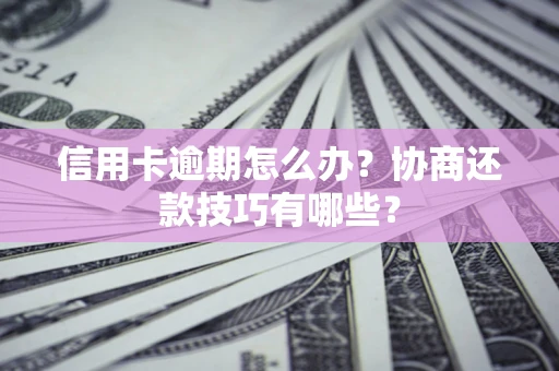 济南信用卡逾期怎么办？协商还款技巧有哪些？