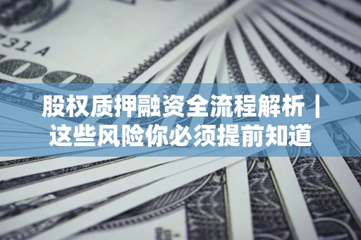济南股权质押融资全流程解析｜这些风险你必须提前知道