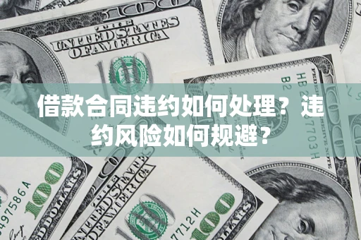 济南借款合同违约如何处理？违约风险如何规避？