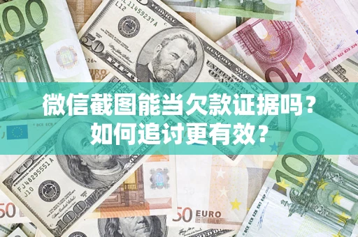 济南微信截图能当欠款证据吗？如何追讨更有效？