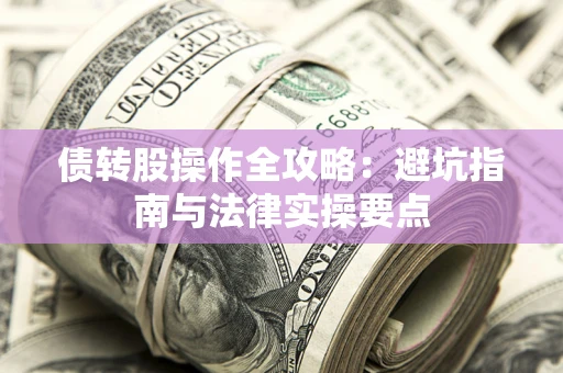 济南债转股操作全攻略：避坑指南与法律实操要点