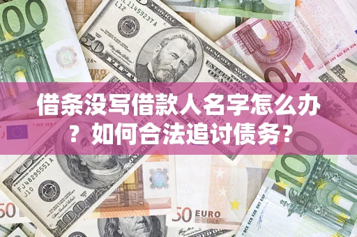 济南借条没写借款人名字怎么办？如何合法追讨债务？