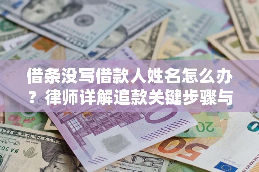 济南借条没写借款人姓名怎么办？律师详解追款关键步骤与证据链构建