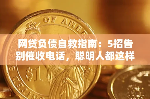 济南网贷负债自救指南：5招告别催收电话，聪明人都这样做