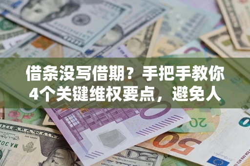 济南借条没写借期？手把手教你4个关键维权要点，避免人财两空