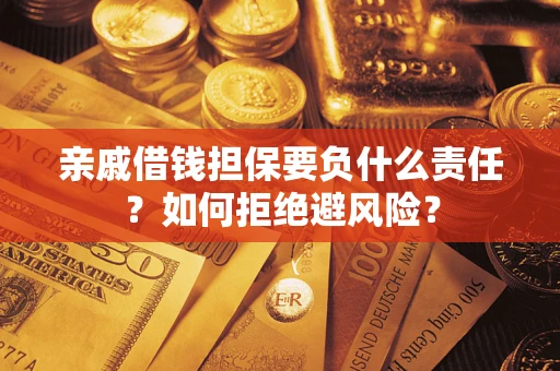 济南亲戚借钱担保要负什么责任？如何拒绝避风险？
