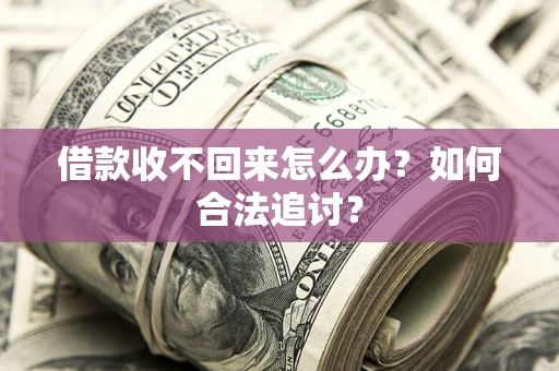 济南借款收不回来怎么办？如何合法追讨？
