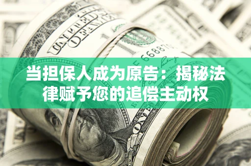 济南当担保人成为原告:揭秘法律赋予您的追偿主动权 济南当担保人成为原告:揭秘法律赋予您的追偿主动权