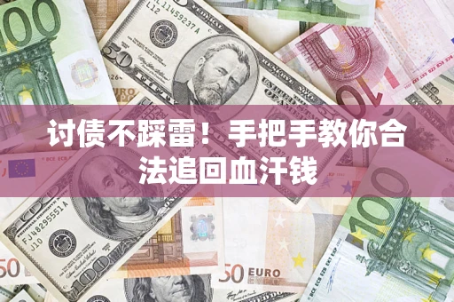 济南讨债不踩雷！手把手教你合法追回血汗钱