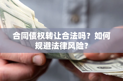 济南合同债权转让合法吗？如何规避法律风险？
