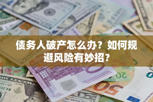 济南债务人破产怎么办？如何规避风险有妙招？