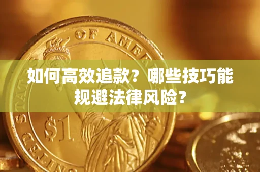 济南如何高效追款？哪些技巧能规避法律风险？