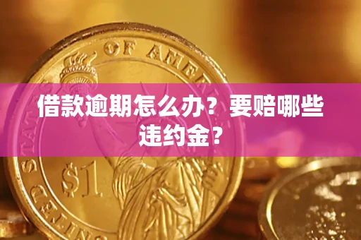 济南借款逾期怎么办？要赔哪些违约金？