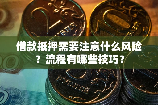 济南借款抵押需要注意什么风险？流程有哪些技巧？