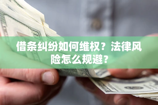 济南借条纠纷如何维权？法律风险怎么规避？