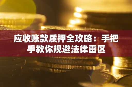 济南应收账款质押全攻略：手把手教你规避法律雷区