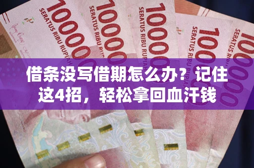 济南借条没写借期怎么办？记住这4招，轻松拿回血汗钱