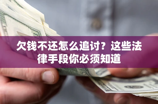 济南欠钱不还怎么追讨？这些法律手段你必须知道