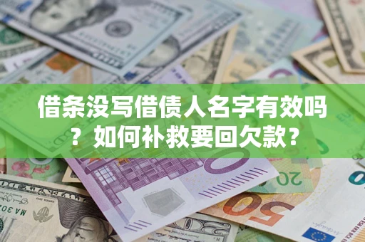 济南借条没写借债人名字有效吗？如何补救要回欠款？