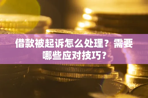 济南借款被起诉怎么处理？需要哪些应对技巧？