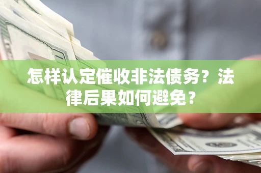 济南怎样认定催收非法债务？法律后果如何避免？
