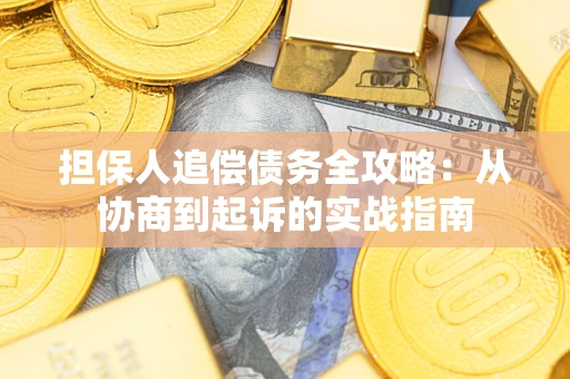 济南担保人追偿债务全攻略：从协商到起诉的实战指南