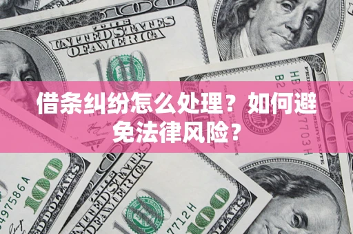 济南借条纠纷怎么处理？如何避免法律风险？