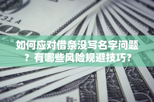 济南如何应对借条没写名字问题？有哪些风险规避技巧？