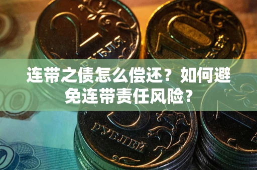 济南连带之债怎么偿还？如何避免连带责任风险？